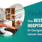 Finding the Best Dental Hospital in Gurgaon